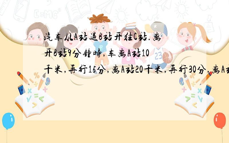 汽车从A站过B站开往C站.离开B站9分钟时,车离A站10千米,再行15分,离A站20千米,再行30分,离A站 （ ）千米