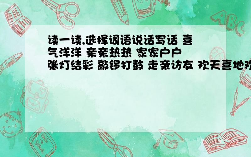 读一读,选择词语说话写话 喜气洋洋 亲亲热热 家家户户 张灯结彩 敲锣打鼓 走亲访友 欢天喜地欢乐开怀