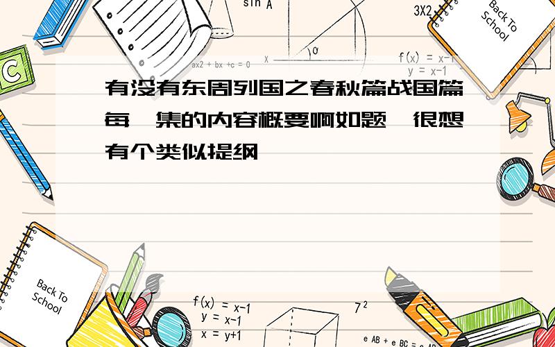 有没有东周列国之春秋篇战国篇每一集的内容概要啊如题,很想有个类似提纲,