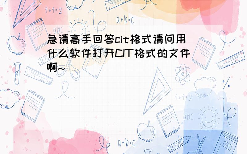 急请高手回答cit格式请问用什么软件打开CIT格式的文件啊~