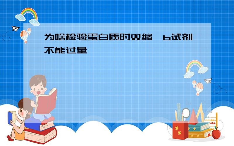 为啥检验蛋白质时双缩脲b试剂不能过量