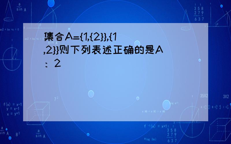 集合A={1,{2}},{1,2}}则下列表述正确的是A：2