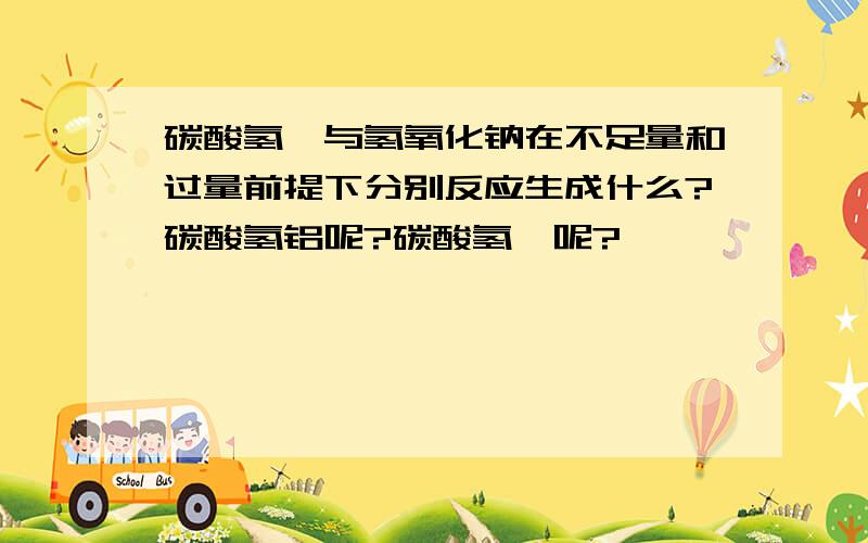 碳酸氢铵与氢氧化钠在不足量和过量前提下分别反应生成什么?碳酸氢铝呢?碳酸氢镁呢?