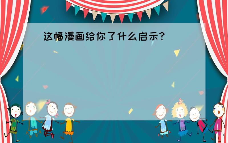 这幅漫画给你了什么启示?