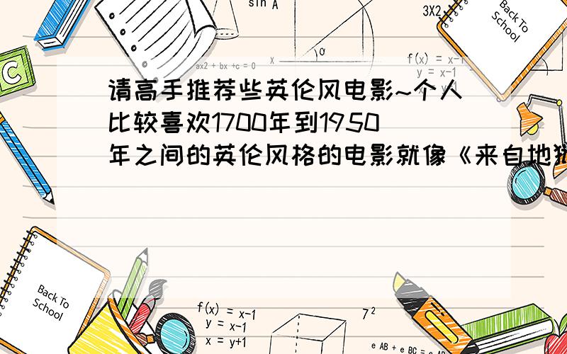 请高手推荐些英伦风电影~个人比较喜欢1700年到1950年之间的英伦风格的电影就像《来自地狱》《大侦探福尔摩斯》那种的Tim Burton的我都看过了…有没有类似他的风格的?