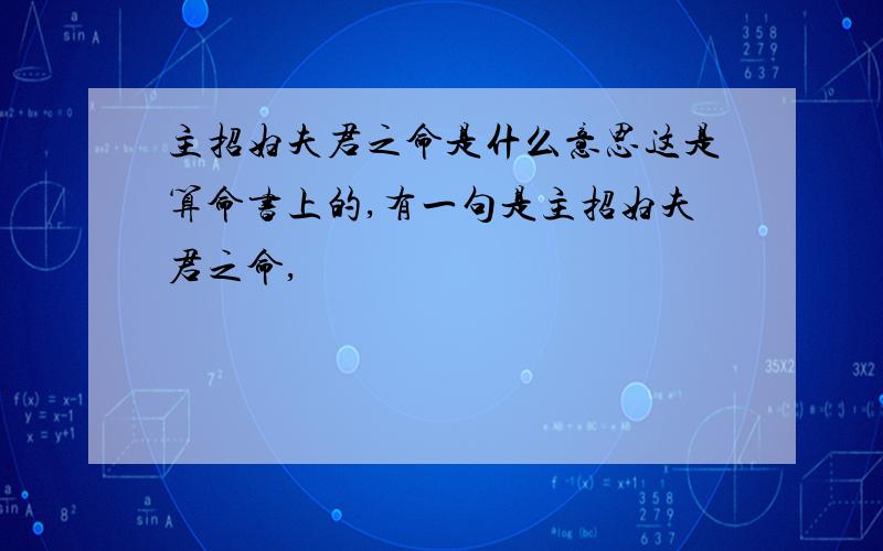 主招妇夫君之命是什么意思这是算命书上的,有一句是主招妇夫君之命,