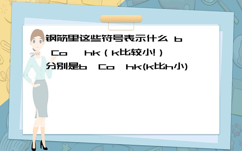 钢筋里这些符号表示什么 b、 Co 、hk（k比较小!）分别是b、Co、hk(k比h小)