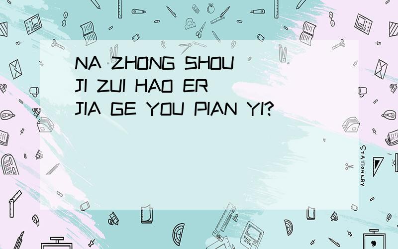 NA ZHONG SHOU JI ZUI HAO ER JIA GE YOU PIAN YI?