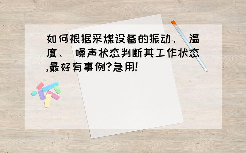 如何根据采煤设备的振动、 温度、 噪声状态判断其工作状态,最好有事例?急用!