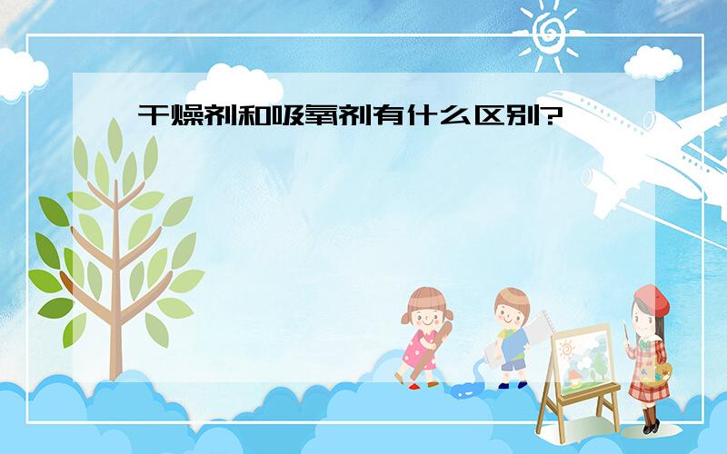 干燥剂和吸氧剂有什么区别?