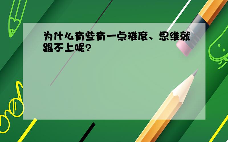 为什么有些有一点难度、思维就跟不上呢?