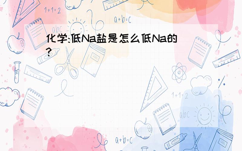 化学:低Na盐是怎么低Na的?