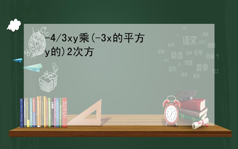 -4/3xy乘(-3x的平方y的)2次方