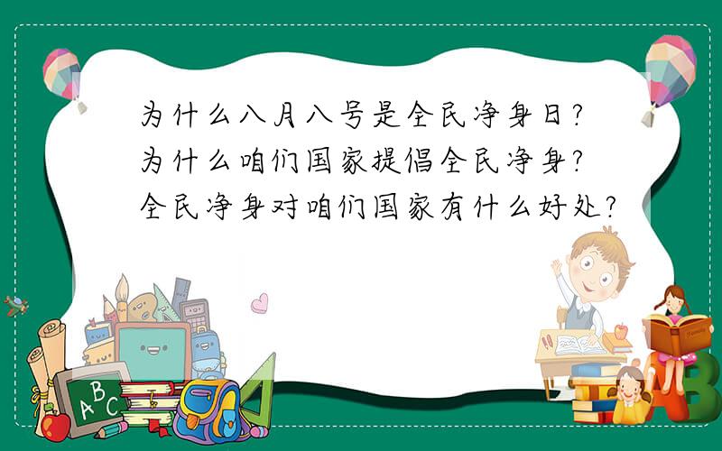 为什么八月八号是全民净身日?为什么咱们国家提倡全民净身?全民净身对咱们国家有什么好处?