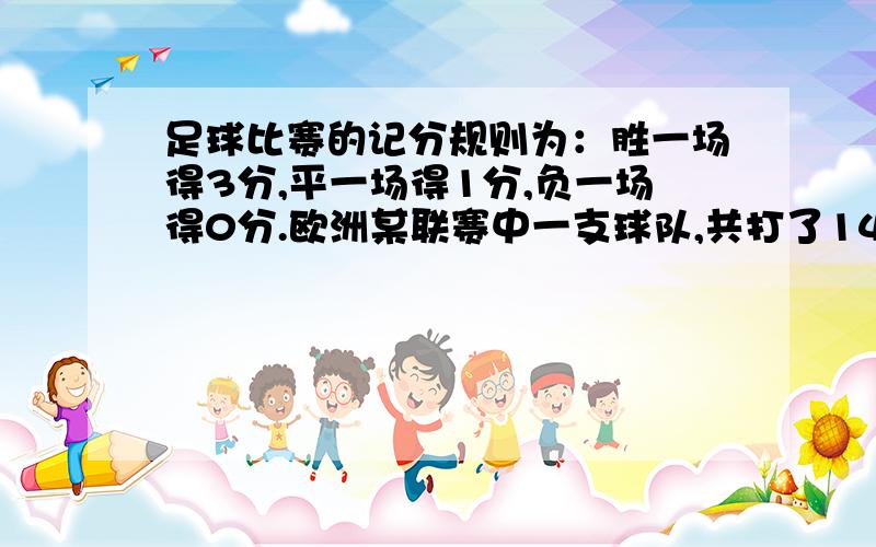 足球比赛的记分规则为：胜一场得3分,平一场得1分,负一场得0分.欧洲某联赛中一支球队,共打了14