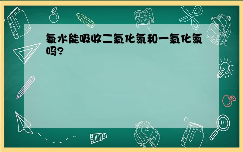 氨水能吸收二氧化氮和一氧化氮吗?