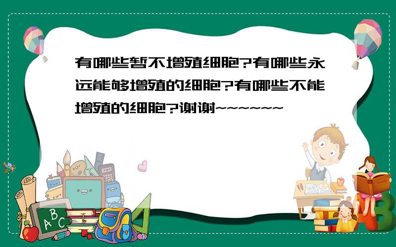 有哪些暂不增殖细胞?有哪些永远能够增殖的细胞?有哪些不能增殖的细胞?谢谢~~~~~~