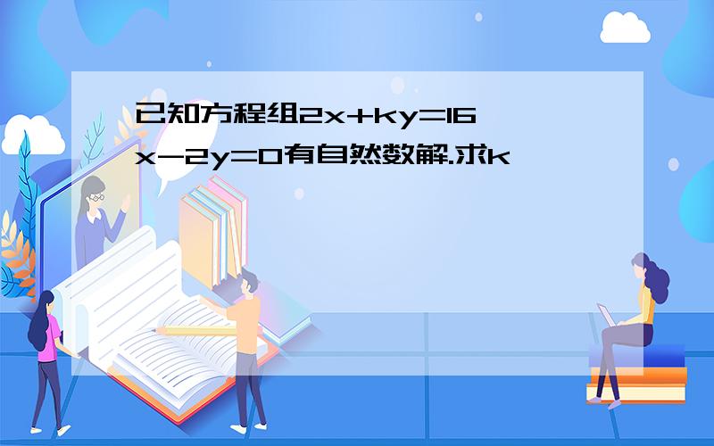 已知方程组2x+ky=16,x-2y=0有自然数解.求k