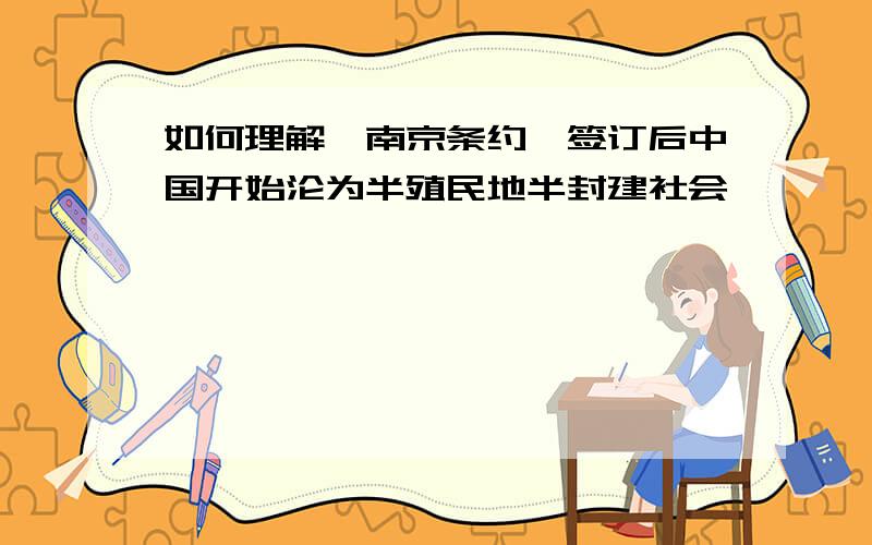 如何理解《南京条约》签订后中国开始沦为半殖民地半封建社会