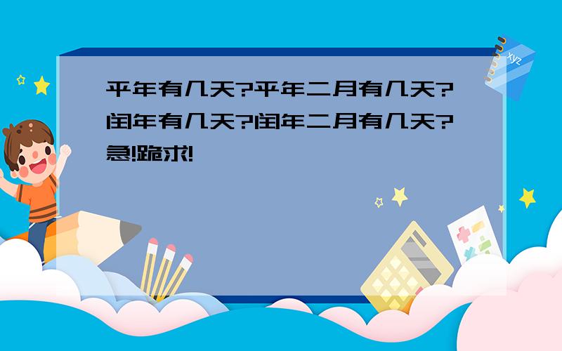 平年有几天?平年二月有几天?闰年有几天?闰年二月有几天?急!跪求!