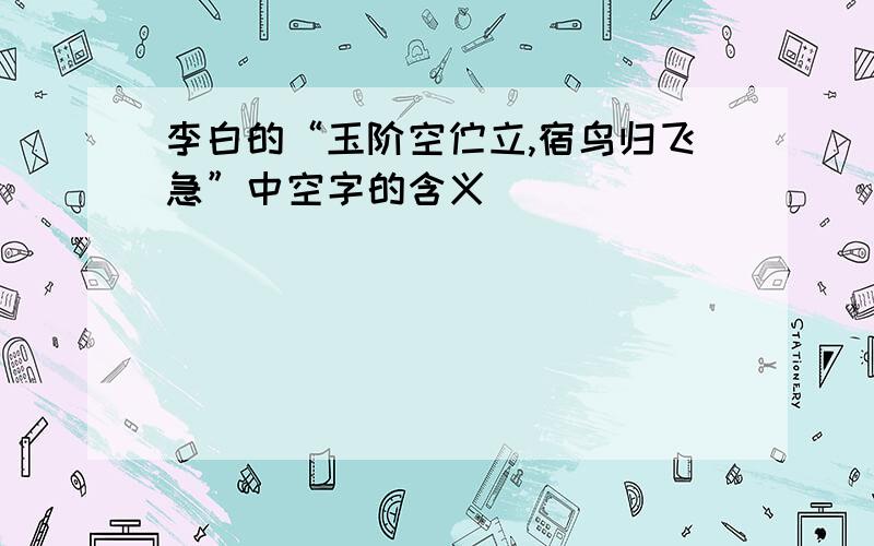 李白的“玉阶空伫立,宿鸟归飞急”中空字的含义