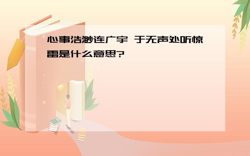 心事浩渺连广宇 于无声处听惊雷是什么意思?