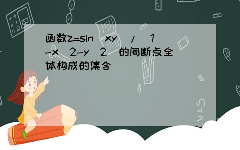 函数z=sin(xy)/(1-x^2-y^2)的间断点全体构成的集合