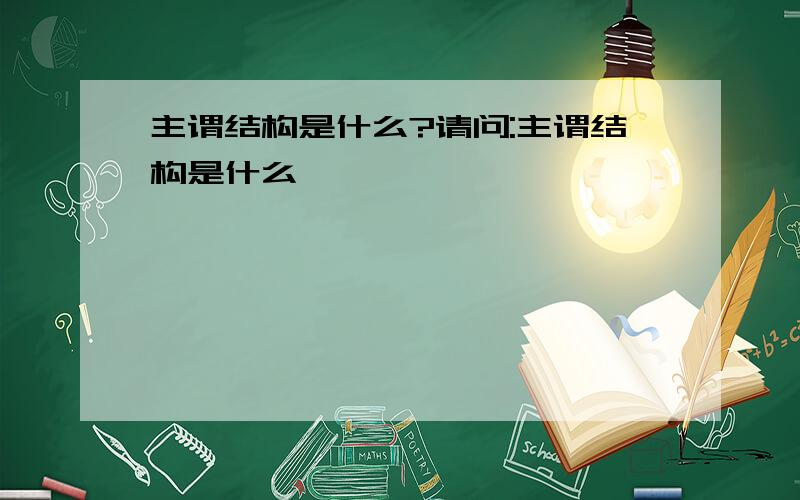 主谓结构是什么?请问:主谓结构是什么