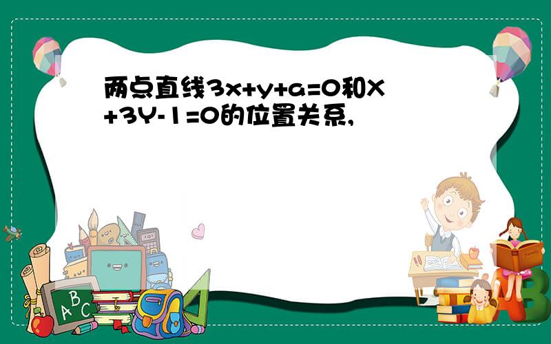 两点直线3x+y+a=0和X+3Y-1=0的位置关系,