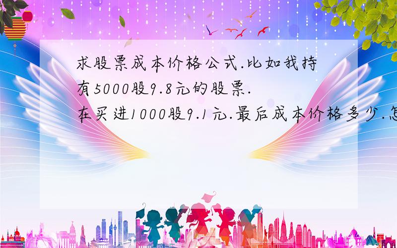 求股票成本价格公式.比如我持有5000股9.8元的股票.在买进1000股9.1元.最后成本价格多少.怎么算?