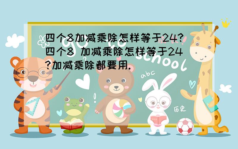 四个8加减乘除怎样等于24?四个8 加减乘除怎样等于24?加减乘除都要用.