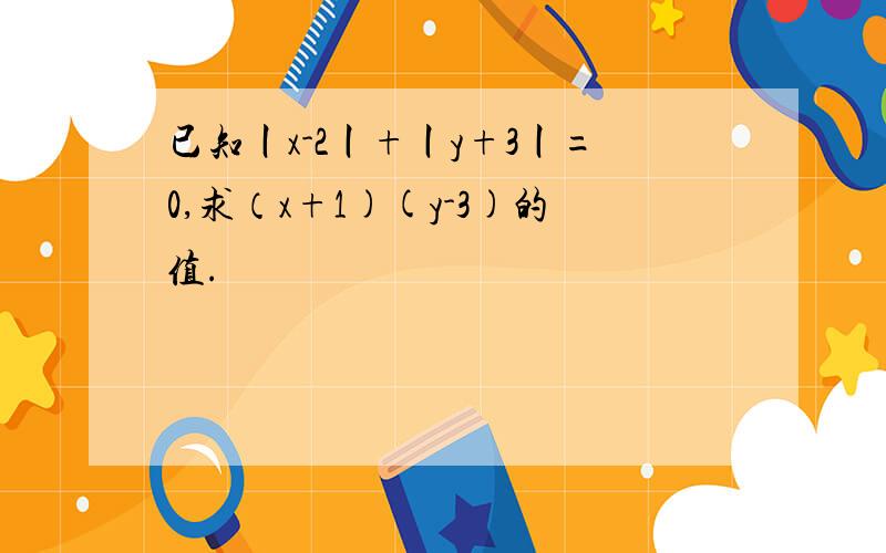 已知丨x-2丨+丨y+3丨=0,求（x+1)(y-3)的值.