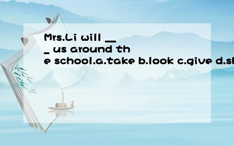 Mrs.Li will ___ us around the school.a.take b.look c.give d.show为什么选D,叔叔、婶婶的帮助.