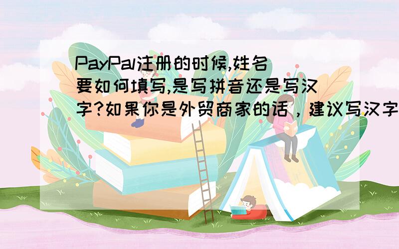 PayPal注册的时候,姓名要如何填写,是写拼音还是写汉字?如果你是外贸商家的话，建议写汉字，必须跟银行开户名一致，便于今后提现PayPal顾问指导PayPal注册、认证等，see name