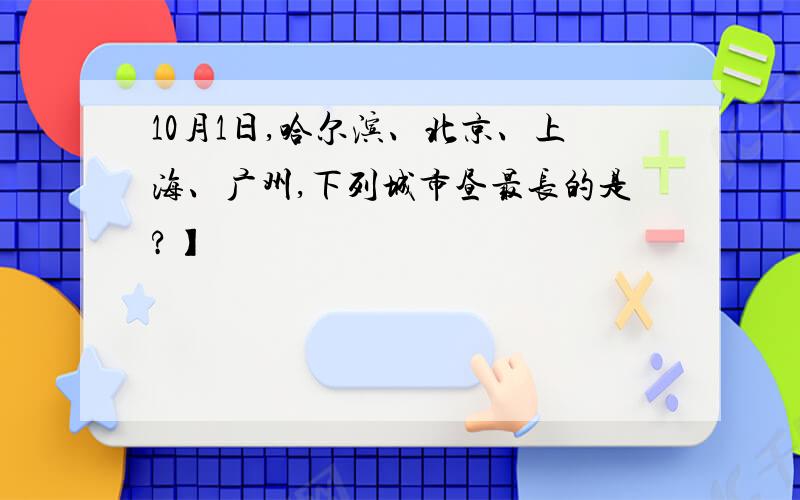 10月1日,哈尔滨、北京、上海、广州,下列城市昼最长的是?】