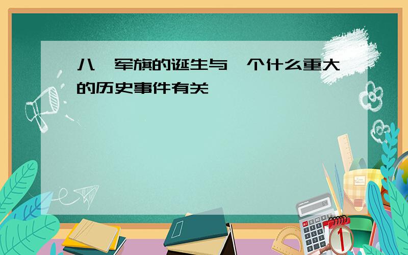 八一军旗的诞生与一个什么重大的历史事件有关