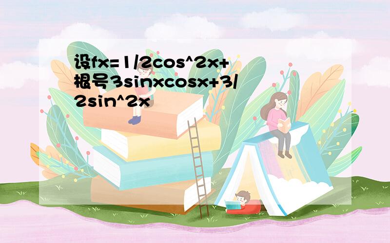 设fx=1/2cos^2x+根号3sinxcosx+3/2sin^2x