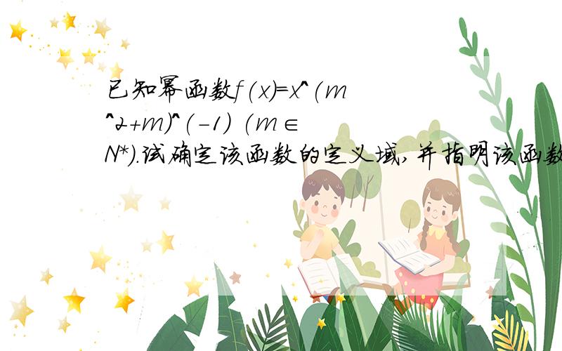 已知幂函数f(x)=x^(m^2+m)^(-1) (m∈N*).试确定该函数的定义域,并指明该函数在其定义域上的单调性