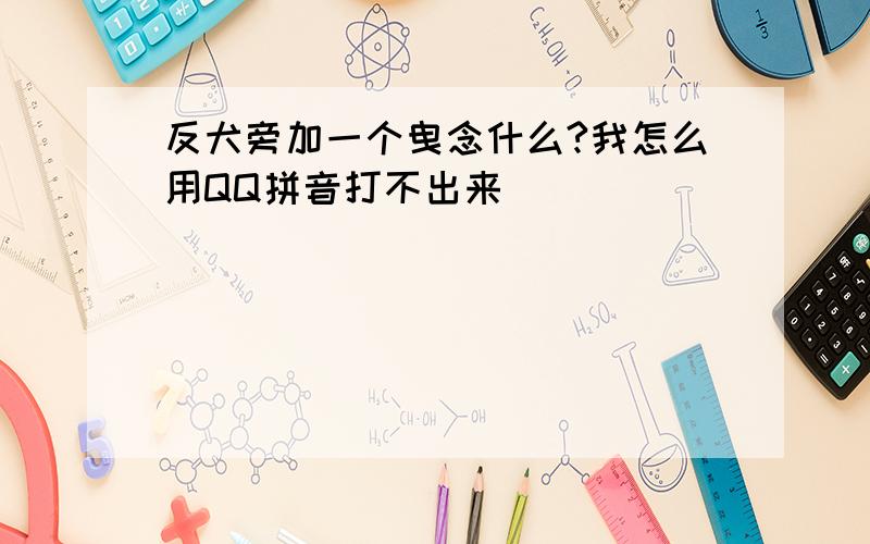 反犬旁加一个曳念什么?我怎么用QQ拼音打不出来