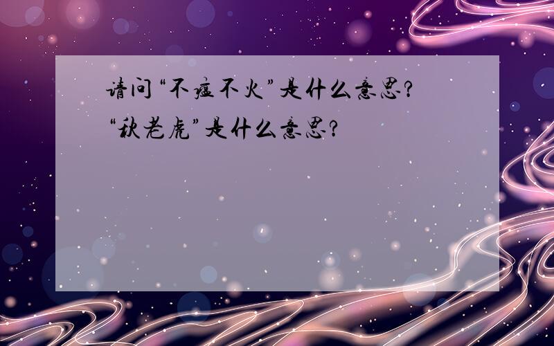 请问“不瘟不火”是什么意思?“秋老虎”是什么意思?