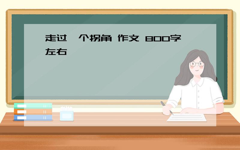 走过一个拐角 作文 800字左右