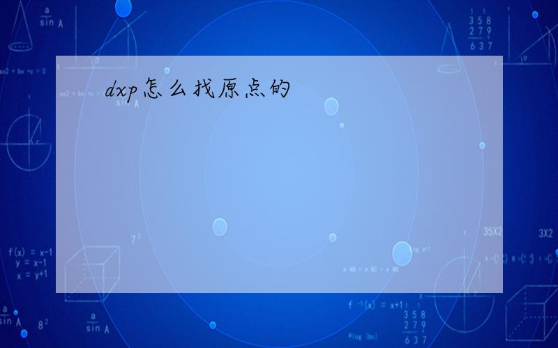 dxp怎么找原点的