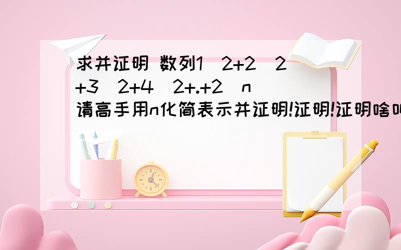 求并证明 数列1^2+2^2+3^2+4^2+.+2^n请高手用n化简表示并证明!证明!证明啥叫归纳法?给点提示.这其实是微积分