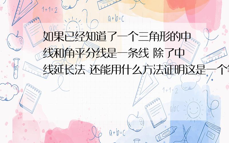 如果已经知道了一个三角形的中线和角平分线是一条线 除了中线延长法 还能用什么方法证明这是一个等腰三角