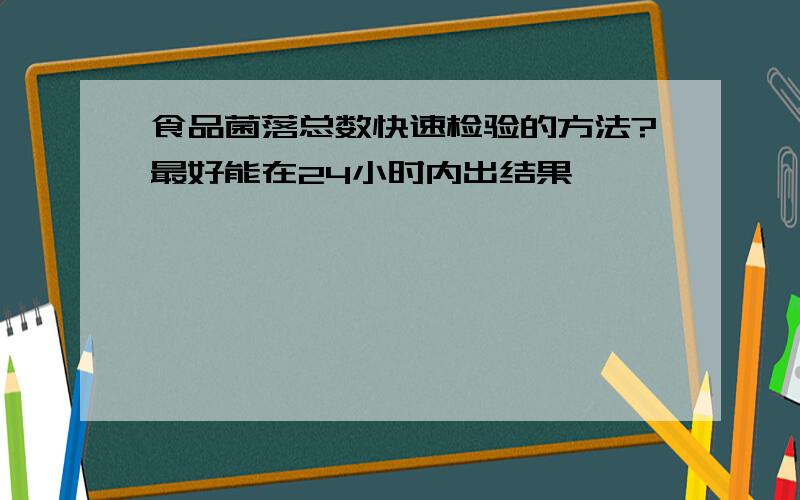 食品菌落总数快速检验的方法?最好能在24小时内出结果