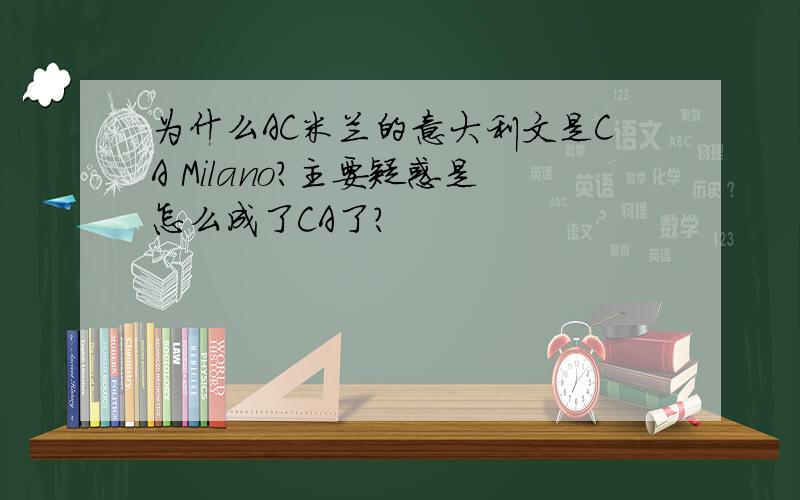 为什么AC米兰的意大利文是CA Milano?主要疑惑是怎么成了CA了?