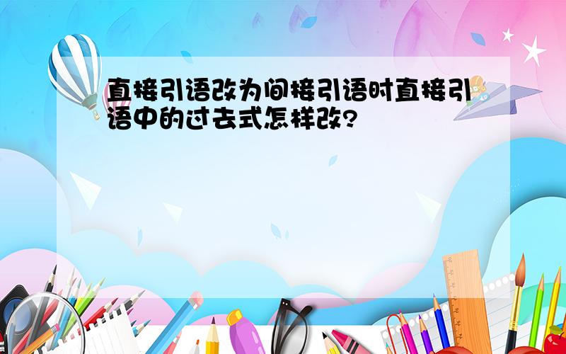 直接引语改为间接引语时直接引语中的过去式怎样改?