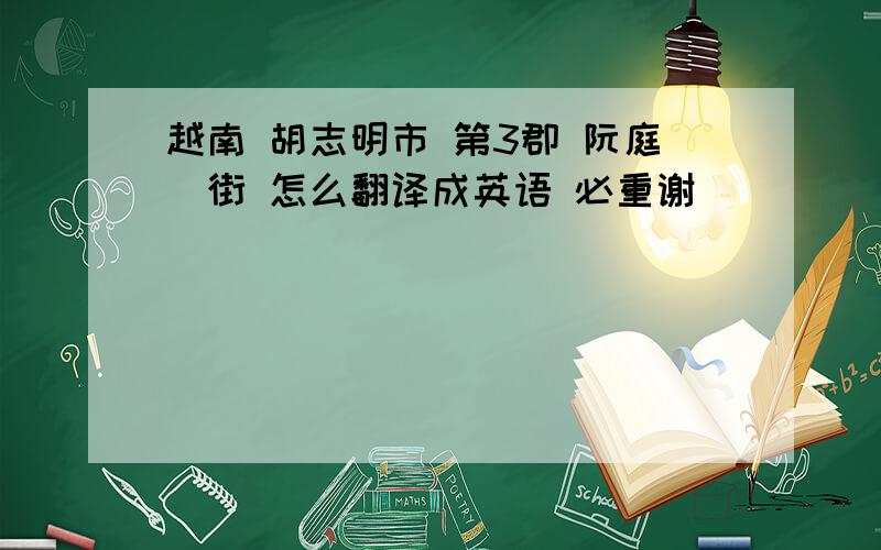 越南 胡志明市 第3郡 阮庭炤街 怎么翻译成英语 必重谢