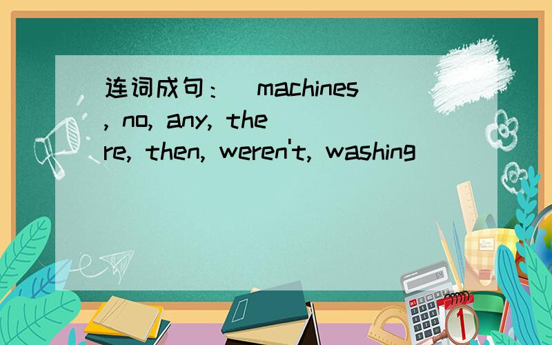 连词成句：(machines, no, any, there, then, weren't, washing)