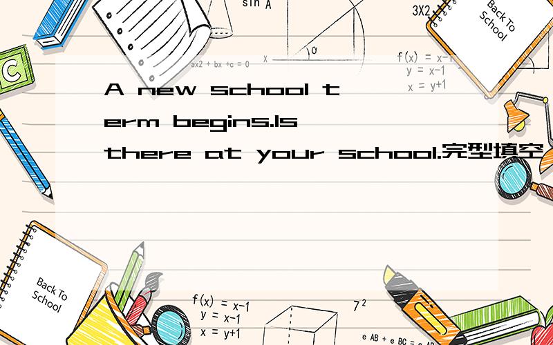 A new school term begins.Is there at your school.完型填空 A.anything newB.something newC.nothing newD.everything new